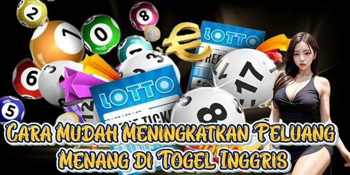 Cara Mudah Meningkatkan Peluang Menang di Togel Inggris