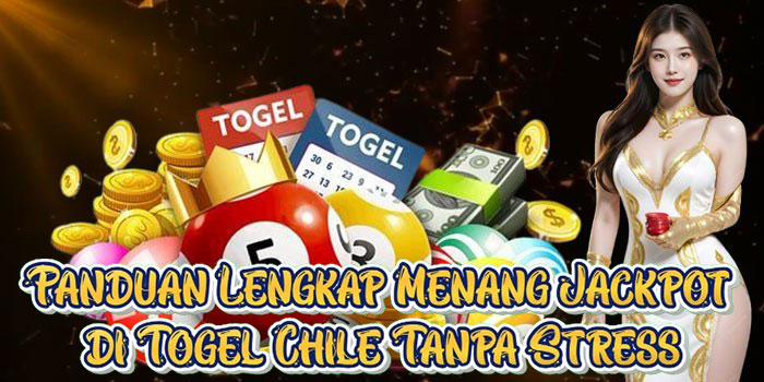 Panduan Lengkap Menang Jackpot di Togel Chile Tanpa Stress