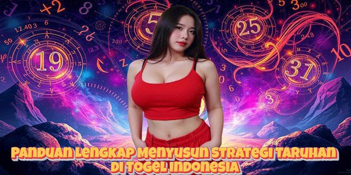 Panduan Lengkap Menyusun Strategi Taruhan di Togel Indonesia